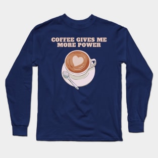 Coffee Gives Me More Power | A Playful and Energizing Illustration of a Cup of Coffee Long Sleeve T-Shirt